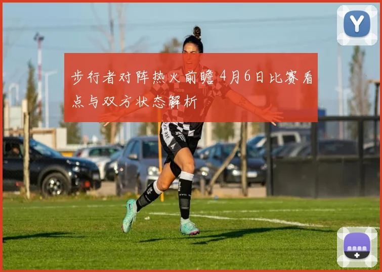 步行者对阵热火前瞻 4月6日比赛看点与双方状态解析
