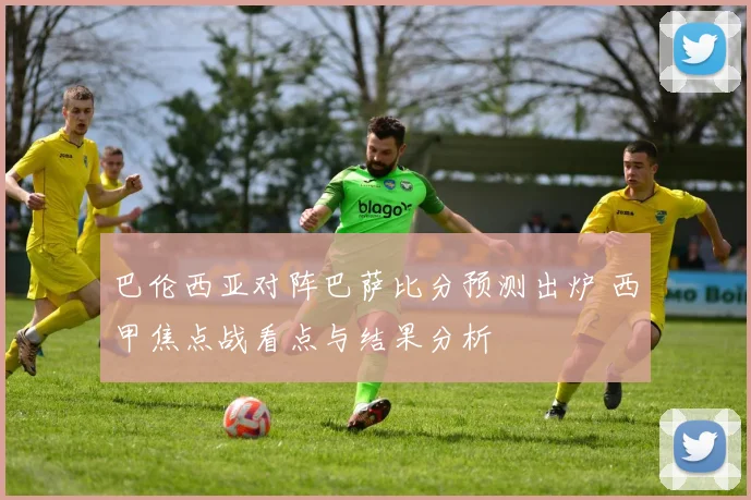 巴伦西亚对阵巴萨比分预测出炉 西甲焦点战看点与结果分析